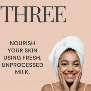 Nourish your skin using fresh, unprocessed milk.